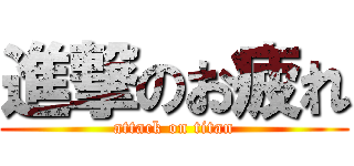 進撃のお疲れ (attack on titan)