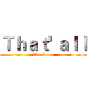Ｔｈａｔ' ａｌｌ (Thank you)