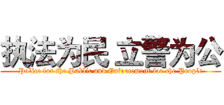 执法为民 立警为公 (Police for the Public and Enforcement for the People)