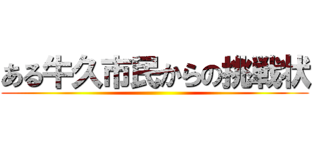 ある牛久市民からの挑戦状 ()