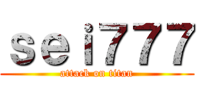 ｓｅｉ７７７ (attack on titan)