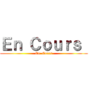 Ｅｎ Ｃｏｕｒｓ  (En  Cours)