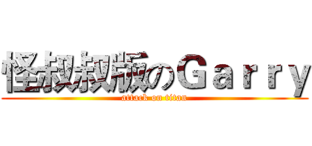 怪叔叔版のＧａｒｒｙ (attack on titan)