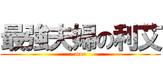 最強夫婦の利艾 (moe)