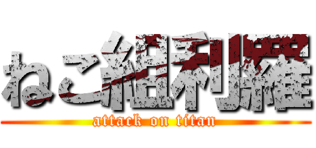 ねこ組利羅 (attack on titan)