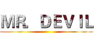 ＭＲ．ＤＥＶＩＬ ()