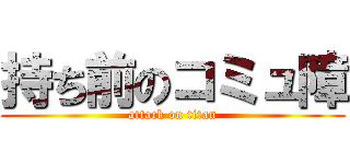 持ち前のコミュ障 (attack on titan)