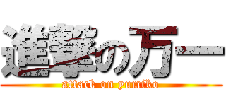 進撃の万一 (attack on yumiko)