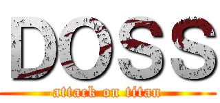 ＤＯＳＳ (attack on titan)