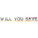 ＷＩＬＬ ＹＯＵ ＳＡＶＥ ＭＥ (attack on titan)