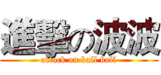 進擊の波波 (attack on ball ball)