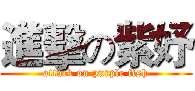 進擊の紫妤 (attack on purple fish)