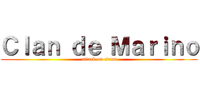 Ｃｌａｎ ｄｅ Ｍａｒｉｎｏ (attack on clans)