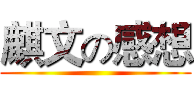 麒文の感想 ()