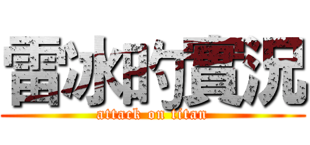 雷冰旳實況 (attack on titan)