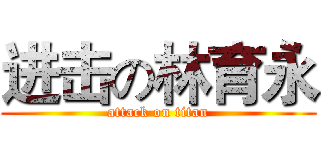 进击の林育永 (attack on titan)