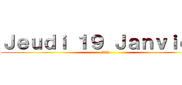 Ｊｅｕｄｉ １９ Ｊａｎｖｉｅｒ  (20h)