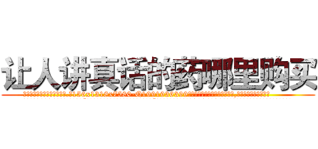 让人讲真话的药哪里购买 (让人讲真话的药哪里购买【电.话156x1318x7580-Q1991936399鑫宏药业】我们做的是长期生意,靠的是老客户长期支持
参考消息网2月20日报道 韩媒称，“剩女多、离婚率高的城市，房价一定会上涨。”这是中国经济学家金岩石2016年12月参加在上海举行的房地产相关论坛时说的话。
)