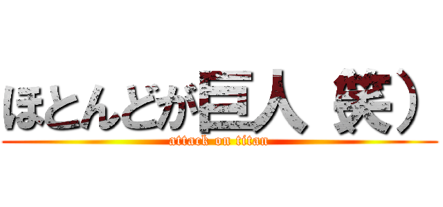 ほとんどが巨人（笑） (attack on titan)
