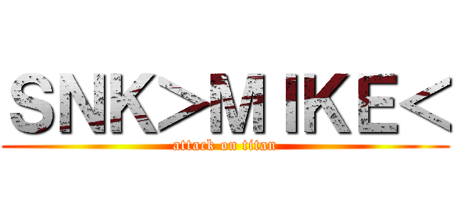 ＳＮＫ＞ＭＩＫＥ＜ (attack on titan)