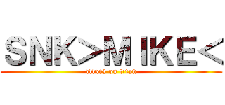 ＳＮＫ＞ＭＩＫＥ＜ (attack on titan)