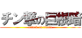 チン撃の巨根暗 (attack on tintin)