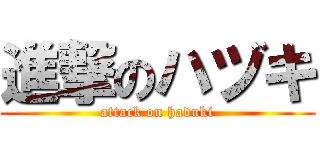進撃のハヅキ (attack on haduki)