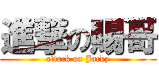 進撃の賜哥 (attack on Jacky)