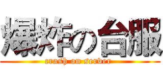 爆炸の台服 (crash on server )