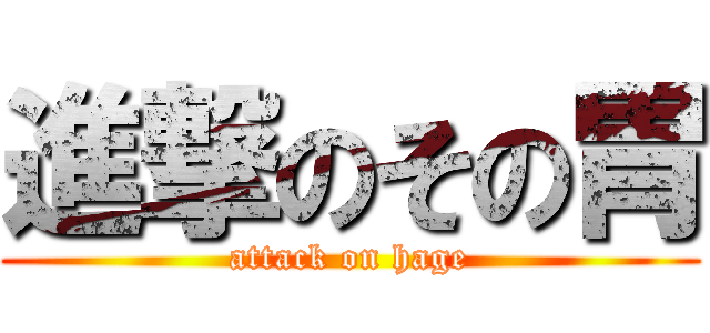 進撃のその胃 (attack on hage)