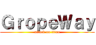 ＧｒｏｐｅＷａｙ (attack on titan)