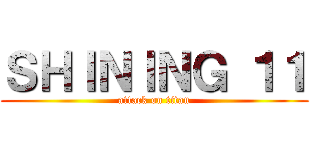 ＳＨＩＮＩＮＧ １１ (attack on titan)