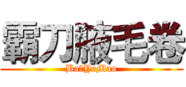 霸刀腋毛卷 (Ba！YeMao)
