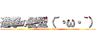 進撃の髪型（´・ω・｀） (attack on titan)