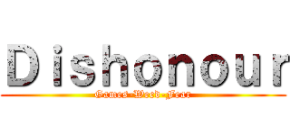 Ｄｉｓｈｏｎｏｕｒ (Games-Weed-Fear)