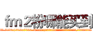 ｆｍ２粉哪能买到 (fm2粉哪能买到【电.话156x1318x7580-Q1991936399鑫宏药业】我们做的是长期生意,靠的是老客户长期支持
参考消息网2月20日报道 韩媒称，“剩女多、离婚率高的城市，房价一定会上涨。”这是中国经济学家金岩石2016年12月参加在上海举行的房地产相关论坛时说的话。
)