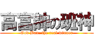 高富帥の班神 (God Ban. the real winner)