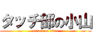 タッチ部の小山 (attack on titan)