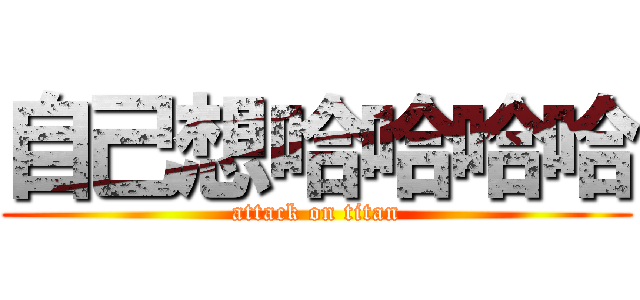 自己想哈哈哈哈 (attack on titan)