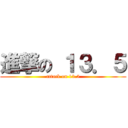 進撃の １３．５ (attack on 13.5)