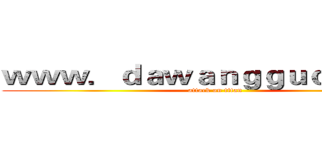 ｗｗｗ．ｄａｗａｎｇｇｕｏ．ｃｏｍ (attack on titan)