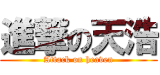 進撃の天浩 (Attack on heaven)
