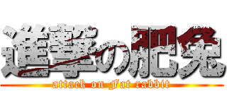 進撃の肥兔 (attack on Fat rabbit)