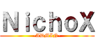 ＮｉｃｈｏＸ (-ADMIN-)