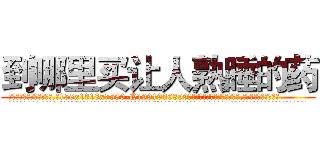 到哪里买让人熟睡的药 (到哪里买让人熟睡的药【电.话156x1318x7580-Q1991936399鑫宏药业】我们做的是长期生意,靠的是老客户长期支持
参考消息网2月20日报道 韩媒称，“剩女多、离婚率高的城市，房价一定会上涨。”这是中国经济学家金岩石2016年12月参加在上海举行的房地产相关论坛时说的话。
)