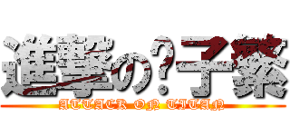 進撃の乔子繁 (ATTACK ON TITAN)