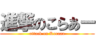 進撃のこらあー (attack on Koraaa)
