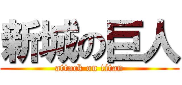 新城の巨人 (attack on titan)