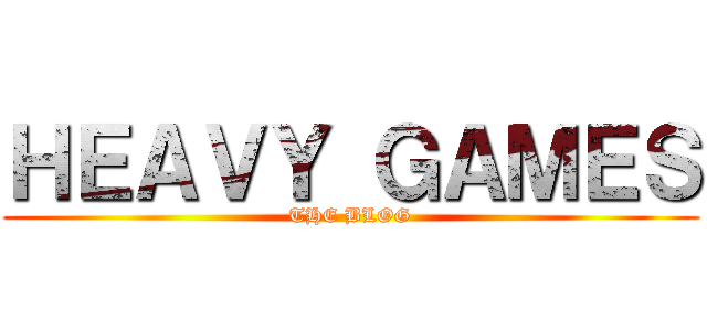 ＨＥＡＶＹ ＧＡＭＥＳ (THE BLOG)