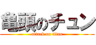 亀頭のチュン (attack on titan)